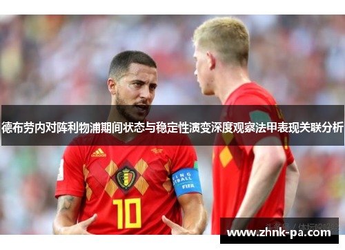 德布劳内对阵利物浦期间状态与稳定性演变深度观察法甲表现关联分析 德布劳内对阵利物浦期间状态与稳定性演变深度观察法甲表现关联分析