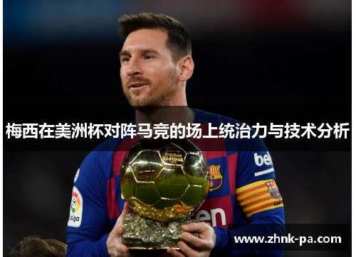 梅西在美洲杯对阵马竞的场上统治力与技术分析