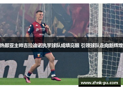 热那亚主帅吉拉迪诺执掌球队成绩亮眼 引领球队走向新辉煌