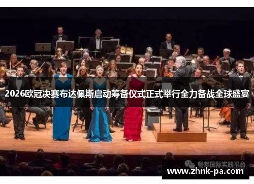 2026欧冠决赛布达佩斯启动筹备仪式正式举行全力备战全球盛宴
