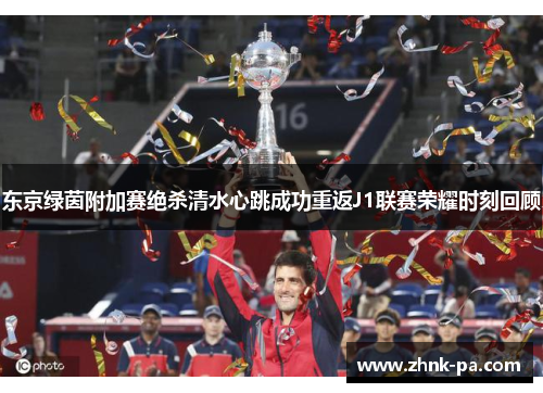 东京绿茵附加赛绝杀清水心跳成功重返J1联赛荣耀时刻回顾