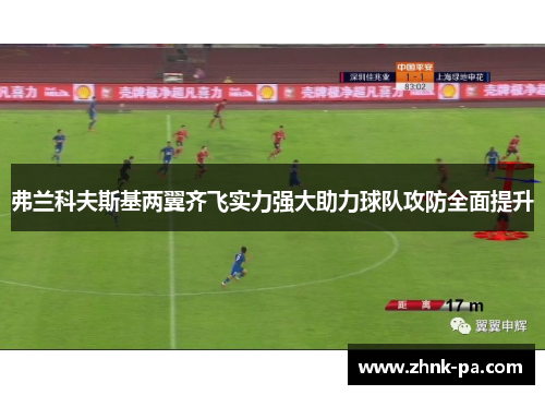 弗兰科夫斯基两翼齐飞实力强大助力球队攻防全面提升 弗兰科夫斯基两翼齐飞实力强大助力球队攻防全面提升